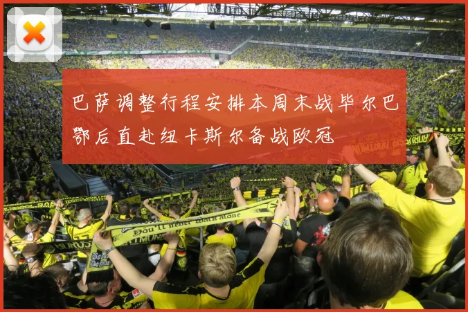巴萨调整行程安排本周末战毕尔巴鄂后直赴纽卡斯尔备战欧冠